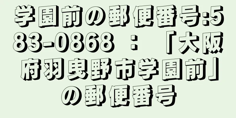 学園前の郵便番号:583-0868 ： 「大阪府羽曳野市学園前」の郵便番号