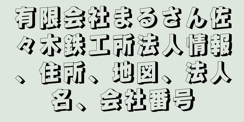 有限会社まるさん佐々木鉄工所法人情報、住所、地図、法人名、会社番号