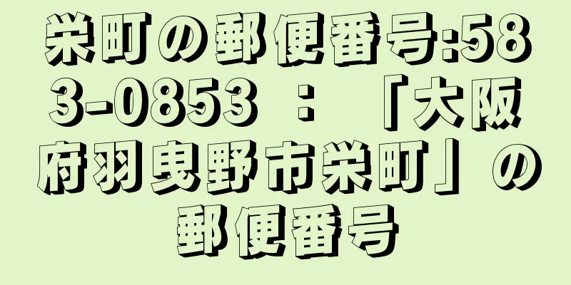 栄町の郵便番号:583-0853 ： 「大阪府羽曳野市栄町」の郵便番号