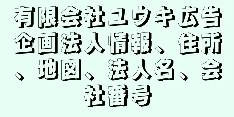 有限会社ユウキ広告企画法人情報、住所、地図、法人名、会社番号