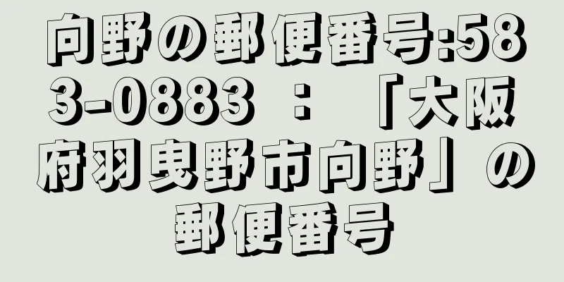 向野の郵便番号:583-0883 ： 「大阪府羽曳野市向野」の郵便番号