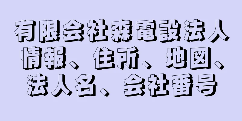 有限会社森電設法人情報、住所、地図、法人名、会社番号