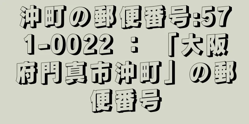 沖町の郵便番号:571-0022 ： 「大阪府門真市沖町」の郵便番号