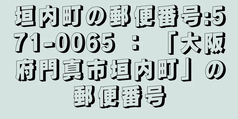 垣内町の郵便番号:571-0065 ： 「大阪府門真市垣内町」の郵便番号