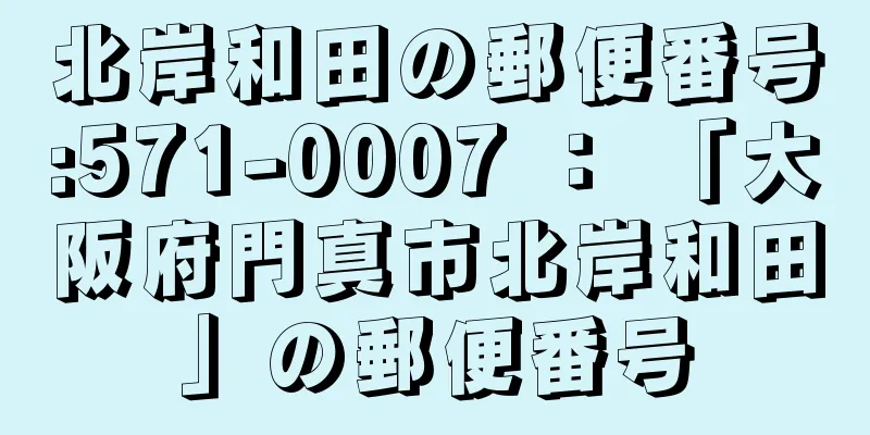 北岸和田の郵便番号:571-0007 ： 「大阪府門真市北岸和田」の郵便番号