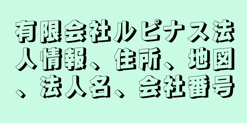 有限会社ルピナス法人情報、住所、地図、法人名、会社番号