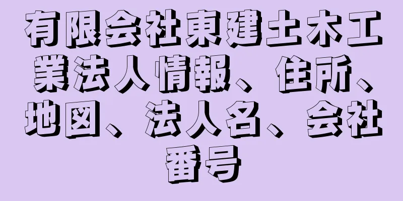 有限会社東建土木工業法人情報、住所、地図、法人名、会社番号