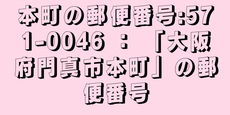 本町の郵便番号:571-0046 ： 「大阪府門真市本町」の郵便番号