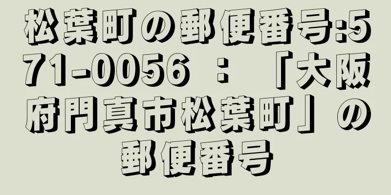 松葉町の郵便番号:571-0056 ： 「大阪府門真市松葉町」の郵便番号