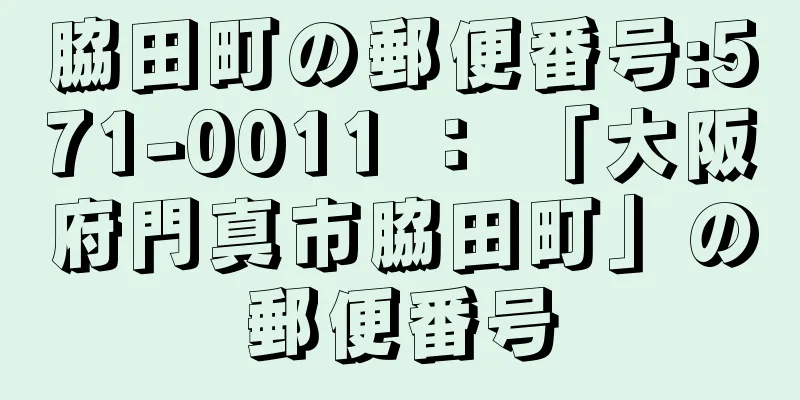 脇田町の郵便番号:571-0011 ： 「大阪府門真市脇田町」の郵便番号