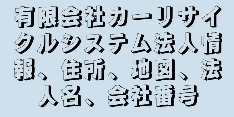 有限会社カーリサイクルシステム法人情報、住所、地図、法人名、会社番号