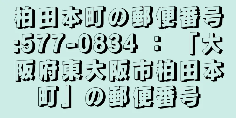 柏田本町の郵便番号:577-0834 ： 「大阪府東大阪市柏田本町」の郵便番号