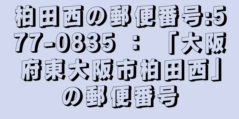 柏田西の郵便番号:577-0835 ： 「大阪府東大阪市柏田西」の郵便番号