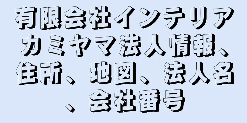 有限会社インテリアカミヤマ法人情報、住所、地図、法人名、会社番号