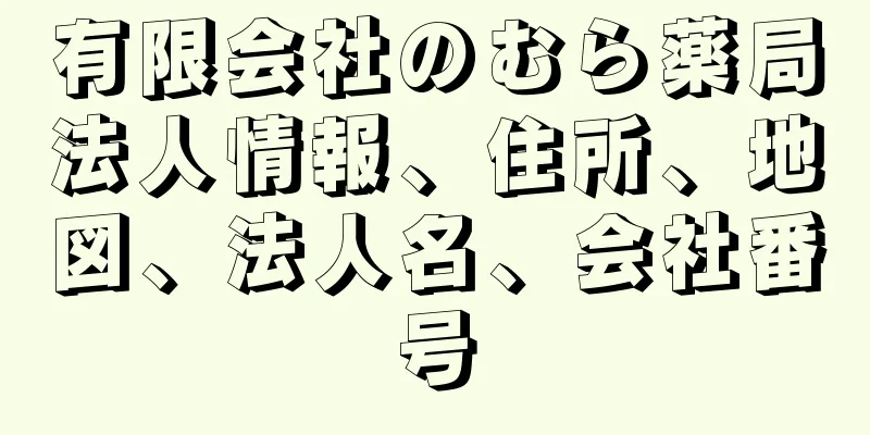 有限会社のむら薬局法人情報、住所、地図、法人名、会社番号