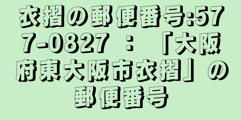 衣摺の郵便番号:577-0827 ： 「大阪府東大阪市衣摺」の郵便番号