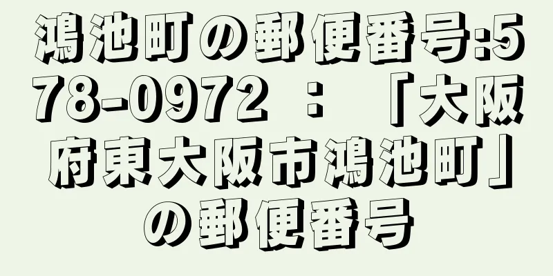 鴻池町の郵便番号:578-0972 ： 「大阪府東大阪市鴻池町」の郵便番号