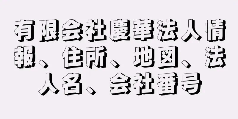 有限会社慶華法人情報、住所、地図、法人名、会社番号