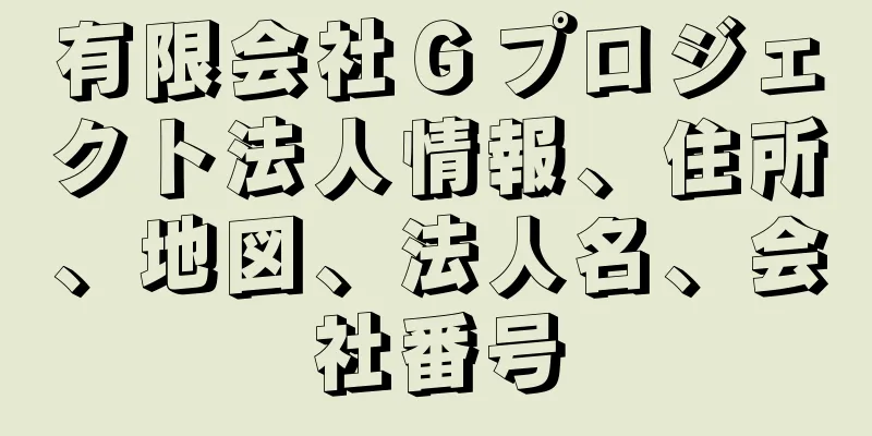 有限会社Ｇプロジェクト法人情報、住所、地図、法人名、会社番号