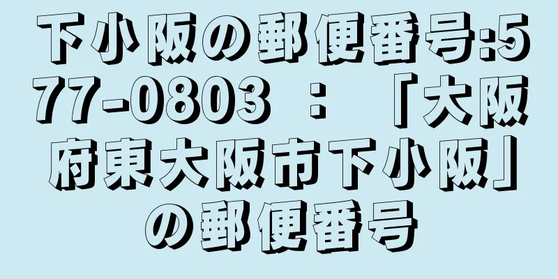 下小阪の郵便番号:577-0803 ： 「大阪府東大阪市下小阪」の郵便番号