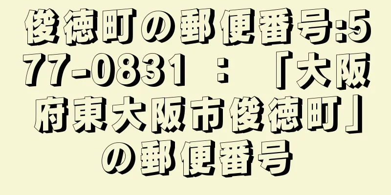 俊徳町の郵便番号:577-0831 ： 「大阪府東大阪市俊徳町」の郵便番号