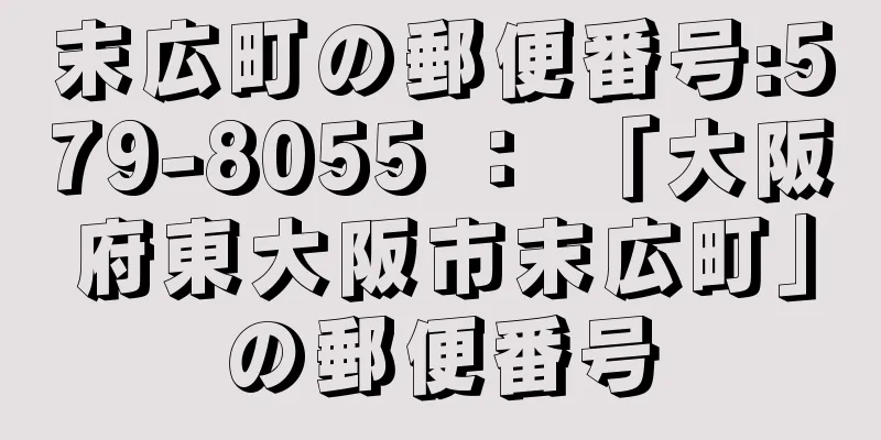 末広町の郵便番号:579-8055 ： 「大阪府東大阪市末広町」の郵便番号