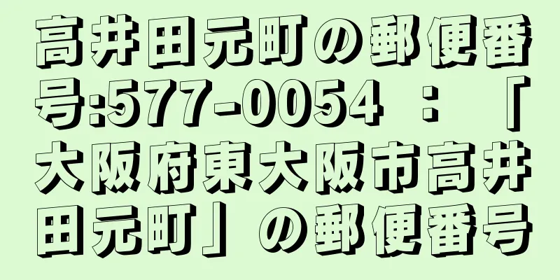 高井田元町の郵便番号:577-0054 ： 「大阪府東大阪市高井田元町」の郵便番号