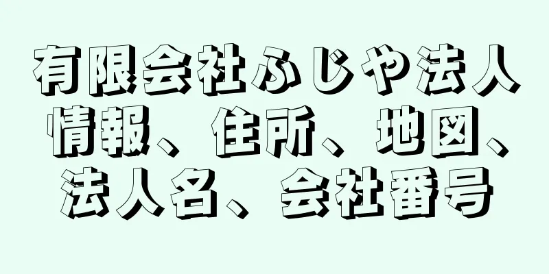 有限会社ふじや法人情報、住所、地図、法人名、会社番号