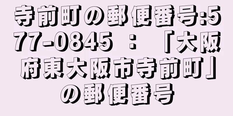 寺前町の郵便番号:577-0845 ： 「大阪府東大阪市寺前町」の郵便番号