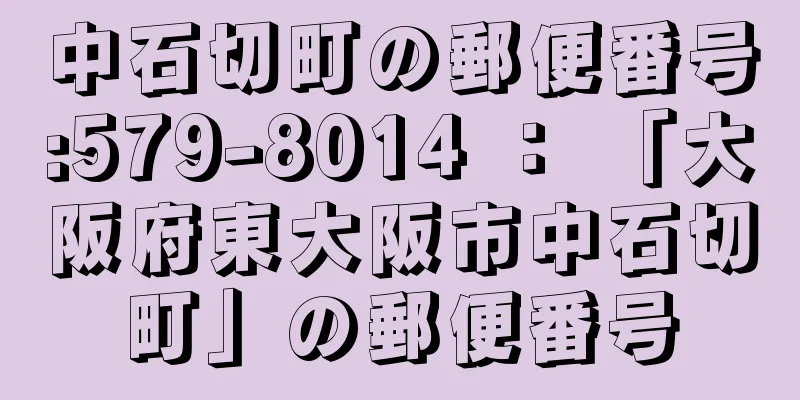 中石切町の郵便番号:579-8014 ： 「大阪府東大阪市中石切町」の郵便番号