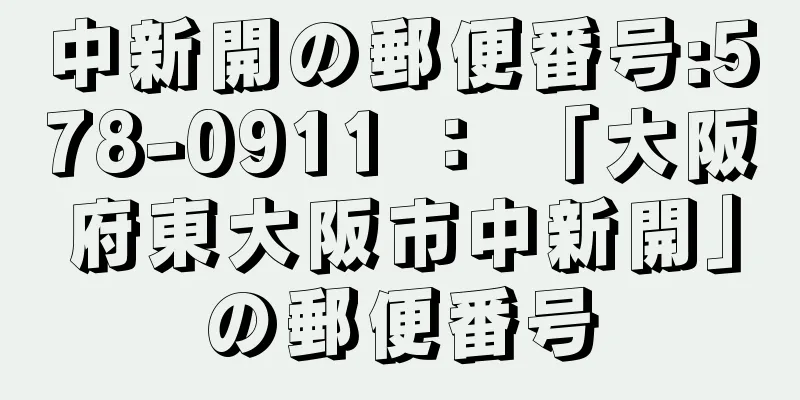 中新開の郵便番号:578-0911 ： 「大阪府東大阪市中新開」の郵便番号