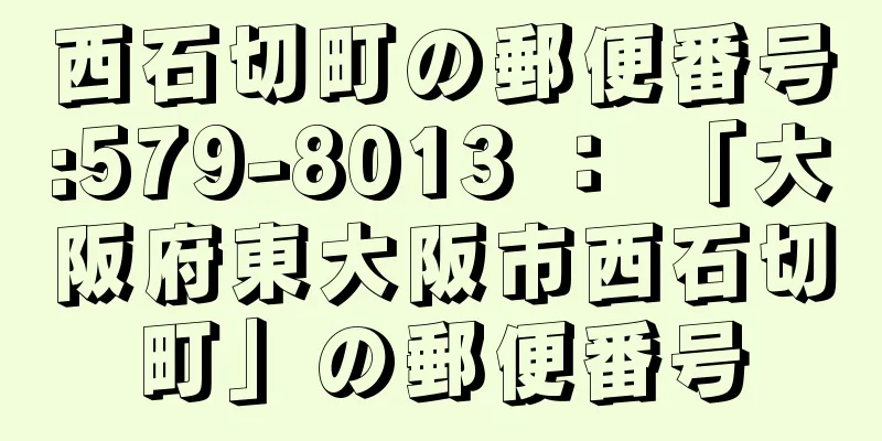 西石切町の郵便番号:579-8013 ： 「大阪府東大阪市西石切町」の郵便番号