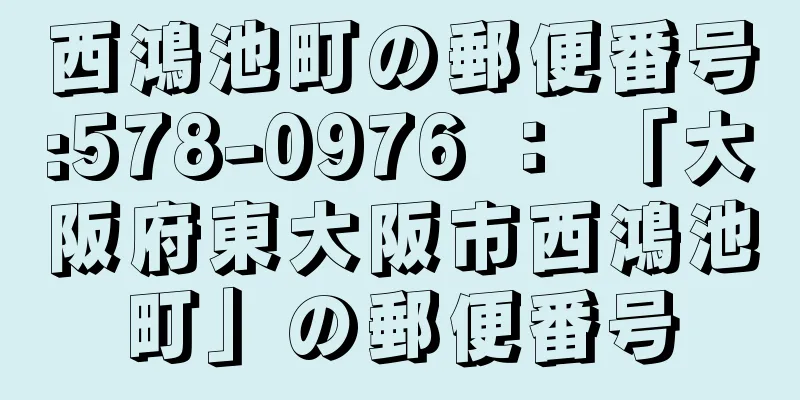 西鴻池町の郵便番号:578-0976 ： 「大阪府東大阪市西鴻池町」の郵便番号