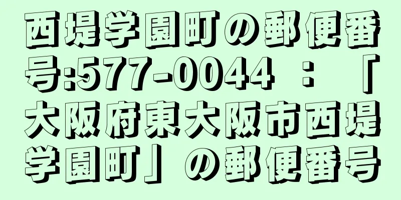 西堤学園町の郵便番号:577-0044 ： 「大阪府東大阪市西堤学園町」の郵便番号