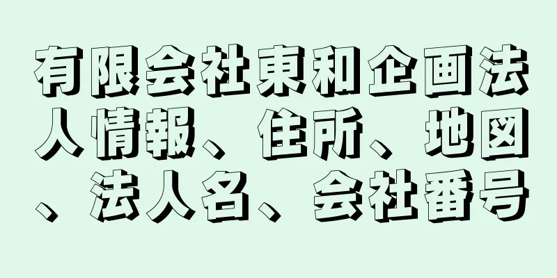 有限会社東和企画法人情報、住所、地図、法人名、会社番号