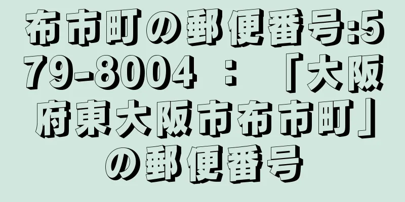 布市町の郵便番号:579-8004 ： 「大阪府東大阪市布市町」の郵便番号