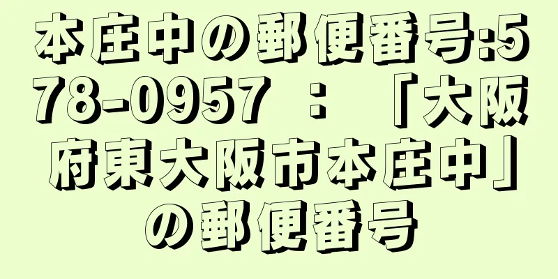 本庄中の郵便番号:578-0957 ： 「大阪府東大阪市本庄中」の郵便番号