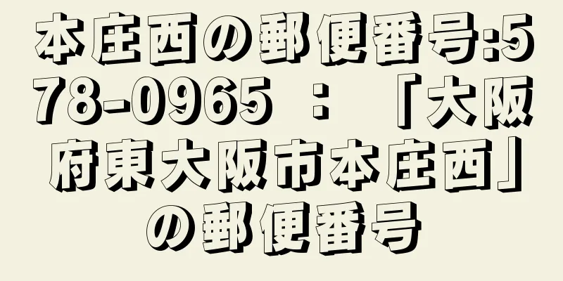 本庄西の郵便番号:578-0965 ： 「大阪府東大阪市本庄西」の郵便番号