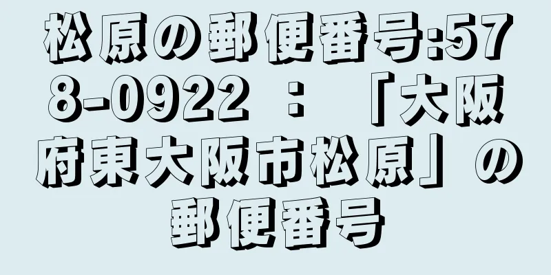 松原の郵便番号:578-0922 ： 「大阪府東大阪市松原」の郵便番号