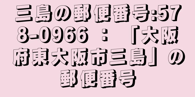 三島の郵便番号:578-0966 ： 「大阪府東大阪市三島」の郵便番号