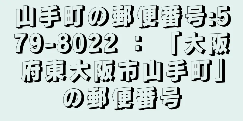 山手町の郵便番号:579-8022 ： 「大阪府東大阪市山手町」の郵便番号