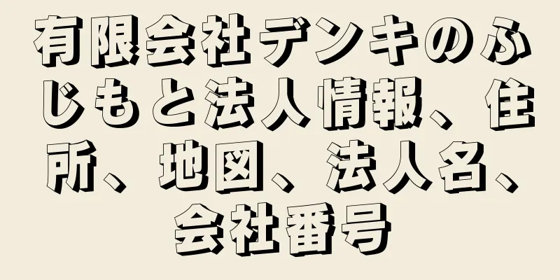 有限会社デンキのふじもと法人情報、住所、地図、法人名、会社番号