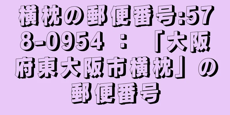 横枕の郵便番号:578-0954 ： 「大阪府東大阪市横枕」の郵便番号