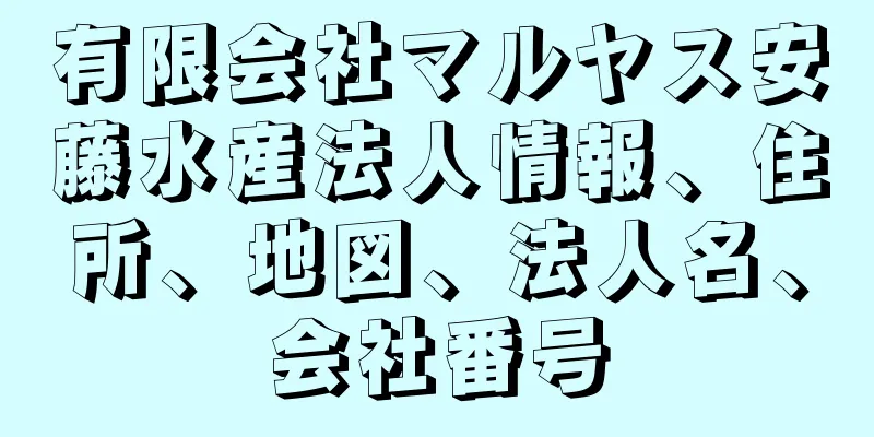 有限会社マルヤス安藤水産法人情報、住所、地図、法人名、会社番号