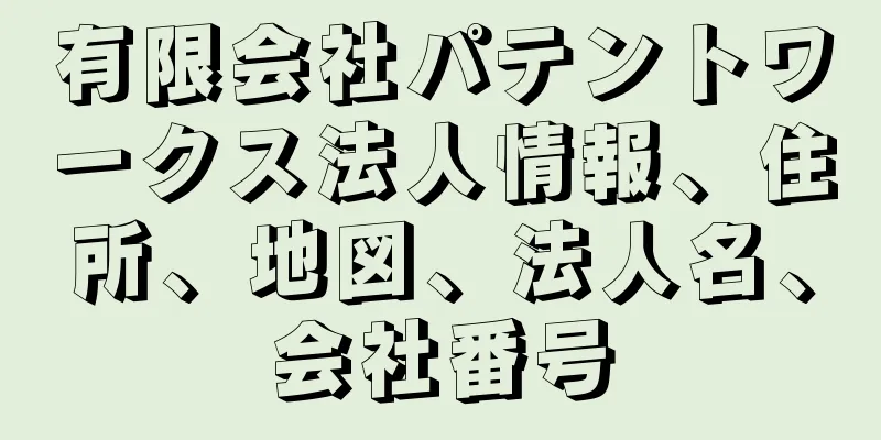 有限会社パテントワークス法人情報、住所、地図、法人名、会社番号