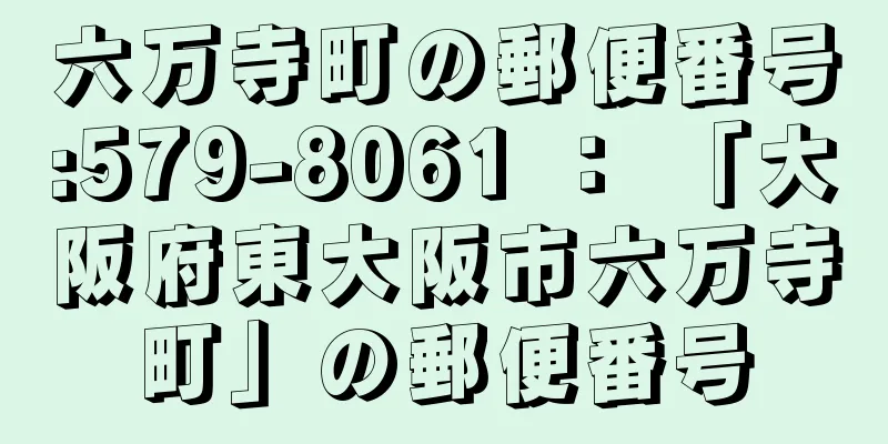 六万寺町の郵便番号:579-8061 ： 「大阪府東大阪市六万寺町」の郵便番号