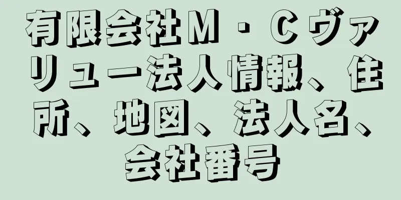 有限会社Ｍ・Ｃヴァリュー法人情報、住所、地図、法人名、会社番号