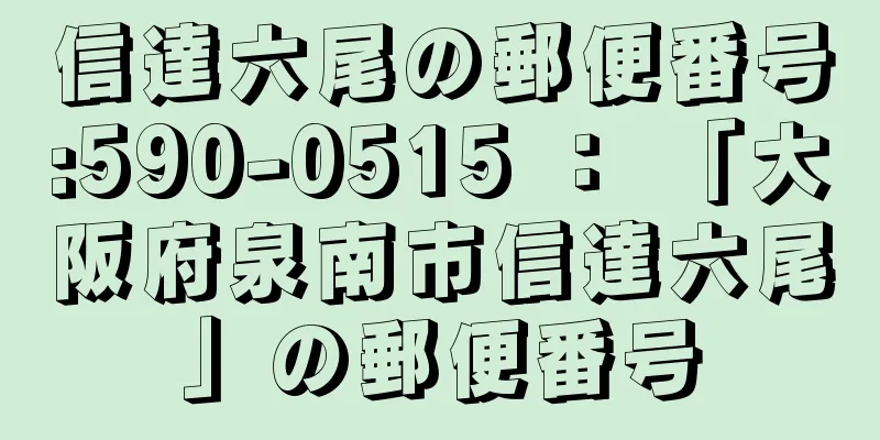 信達六尾の郵便番号:590-0515 ： 「大阪府泉南市信達六尾」の郵便番号