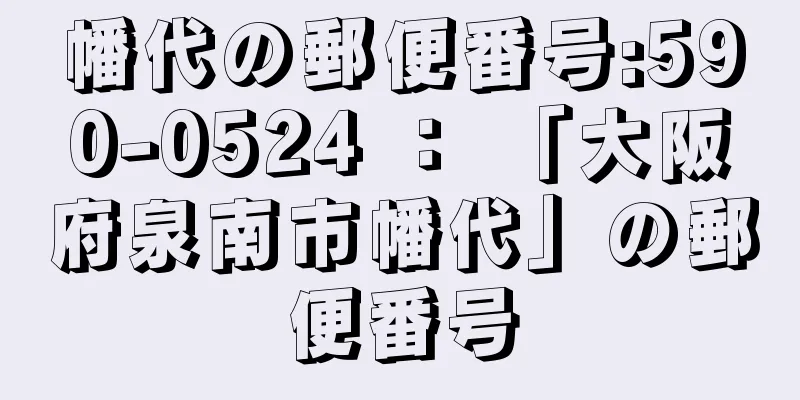 幡代の郵便番号:590-0524 ： 「大阪府泉南市幡代」の郵便番号