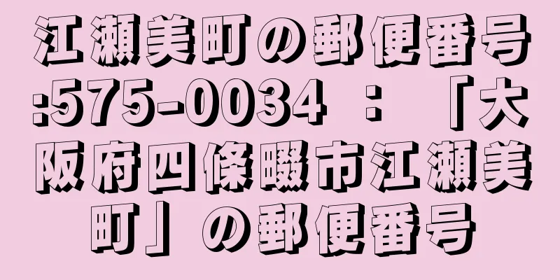 江瀬美町の郵便番号:575-0034 ： 「大阪府四條畷市江瀬美町」の郵便番号